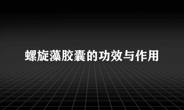 螺旋藻胶囊的功效与作用