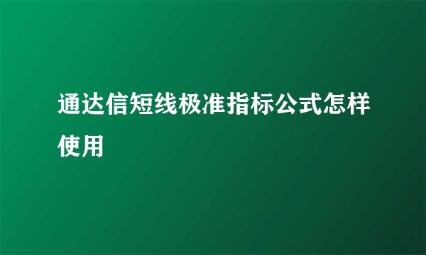 通达信短线极准指标公式怎样使用