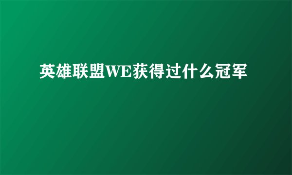 英雄联盟WE获得过什么冠军