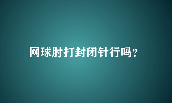 网球肘打封闭针行吗?