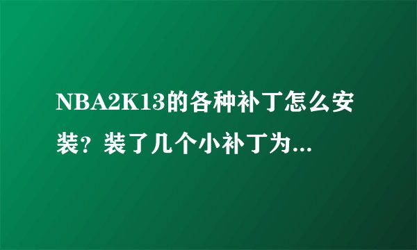 NBA2K13的各种补丁怎么安装？装了几个小补丁为什么会闪退？