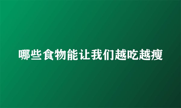 哪些食物能让我们越吃越瘦