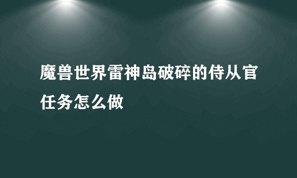 魔兽世界雷神岛破碎的侍从官任务怎么做