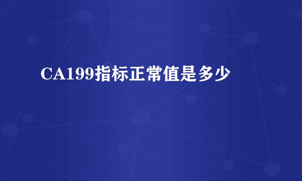 CA199指标正常值是多少