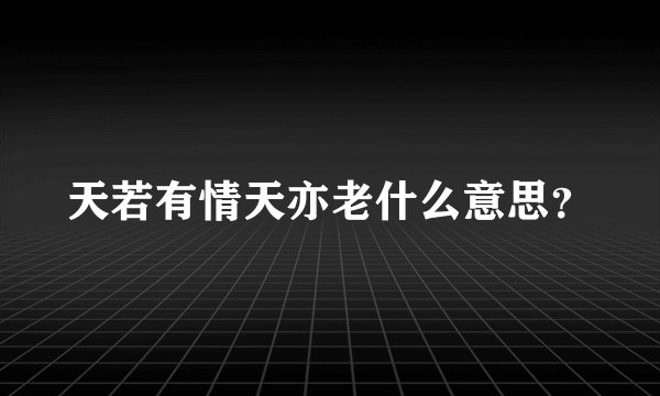 天若有情天亦老什么意思?
