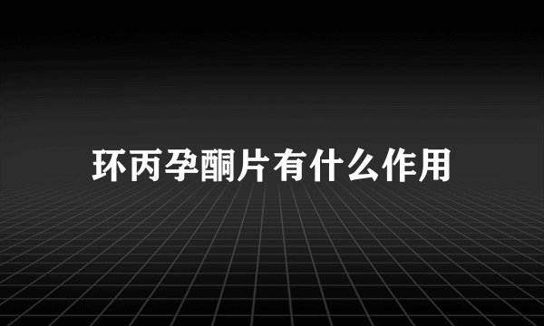 环丙孕酮片有什么作用