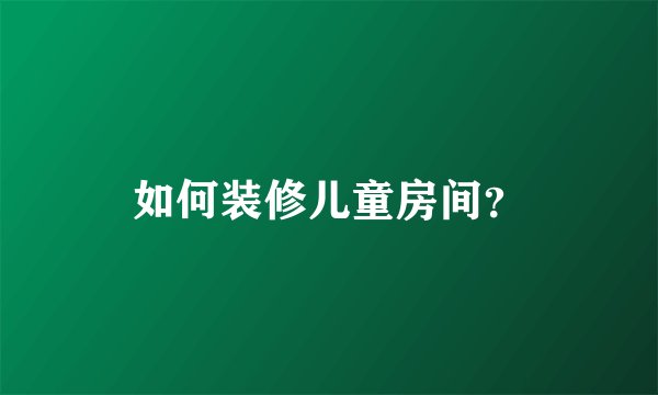 如何装修儿童房间?
