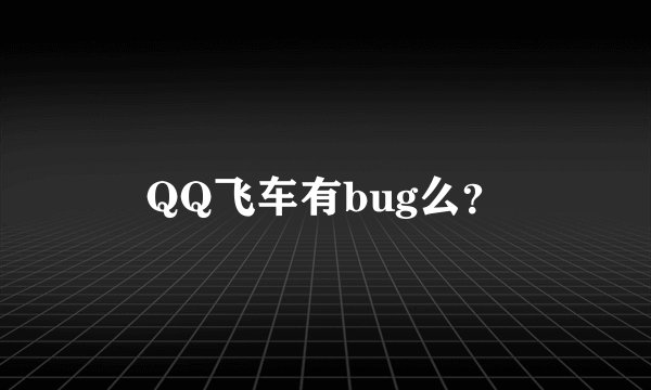 QQ飞车有bug么？