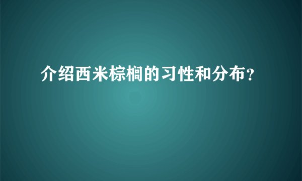 介绍西米棕榈的习性和分布？
