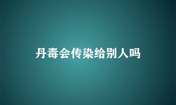 丹毒会传染给别人吗