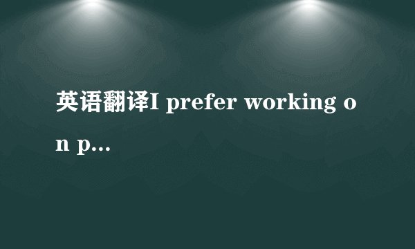 英语翻译I prefer working on projects by myself.I enjoy making so