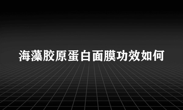 海藻胶原蛋白面膜功效如何