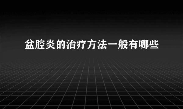 盆腔炎的治疗方法一般有哪些
