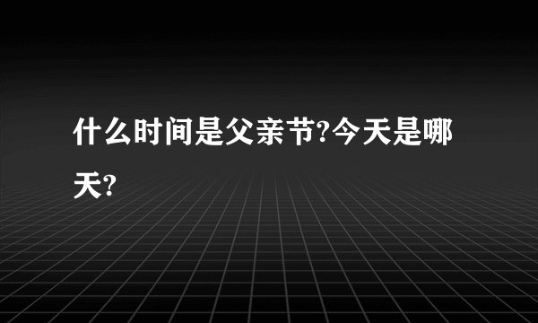 什么时间是父亲节?今天是哪天?
