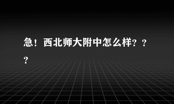 急！西北师大附中怎么样？？？