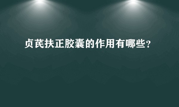 贞芪扶正胶囊的作用有哪些？
