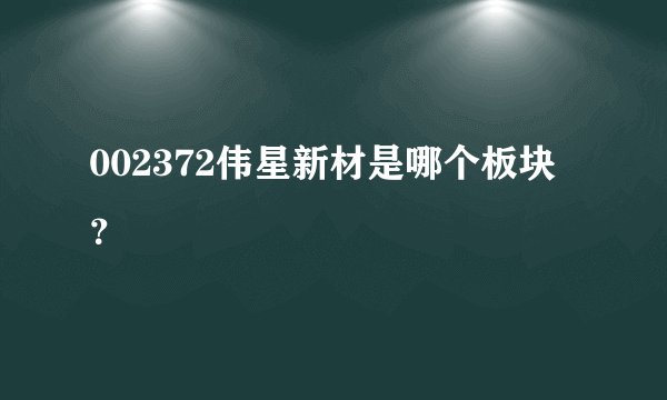 002372伟星新材是哪个板块？