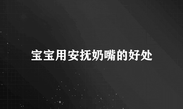 宝宝用安抚奶嘴的好处