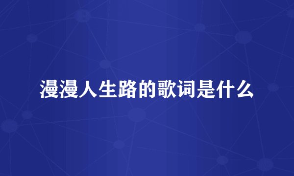 漫漫人生路的歌词是什么