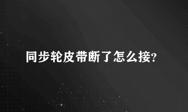 同步轮皮带断了怎么接？
