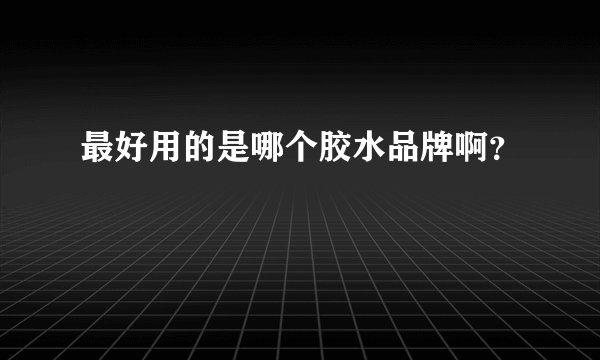 最好用的是哪个胶水品牌啊？