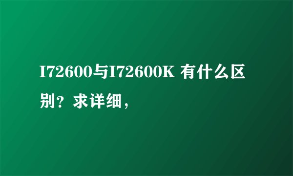 I72600与I72600K 有什么区别?求详细,