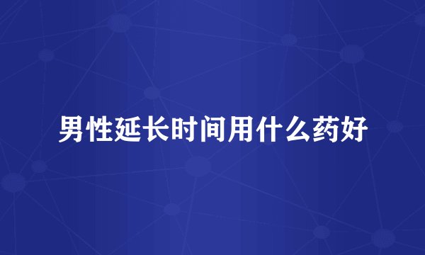 男性延长时间用什么药好