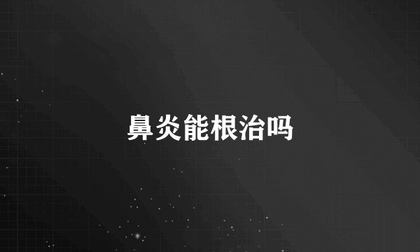 鼻炎能根治吗