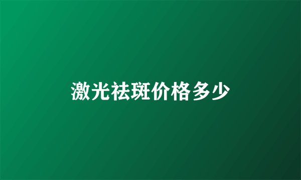 激光祛斑价格多少