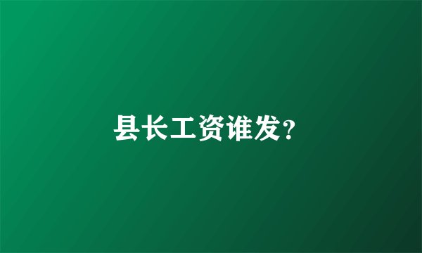 县长工资谁发？