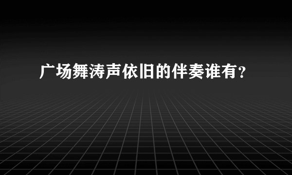 广场舞涛声依旧的伴奏谁有？