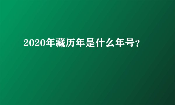 2020年藏历年是什么年号？