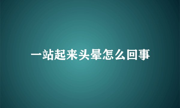 一站起来头晕怎么回事