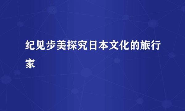 纪见步美探究日本文化的旅行家