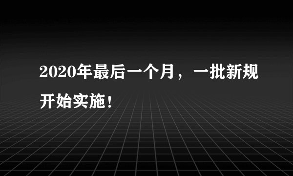 2020年最后一个月，一批新规开始实施！