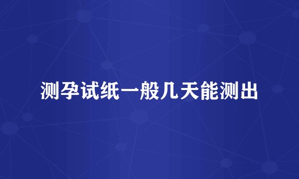测孕试纸一般几天能测出