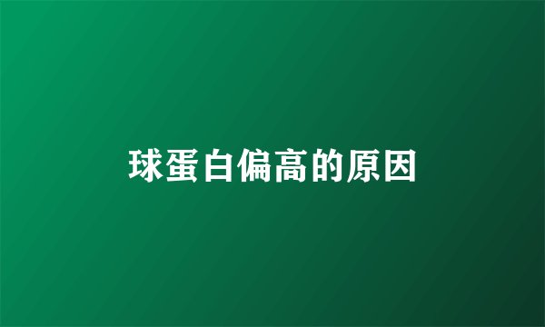 球蛋白偏高的原因