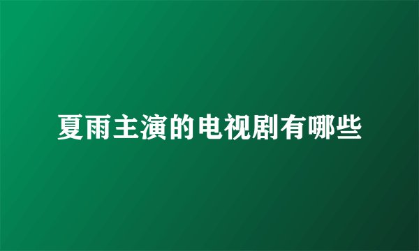 夏雨主演的电视剧有哪些