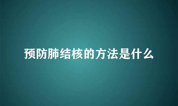 预防肺结核的方法是什么
