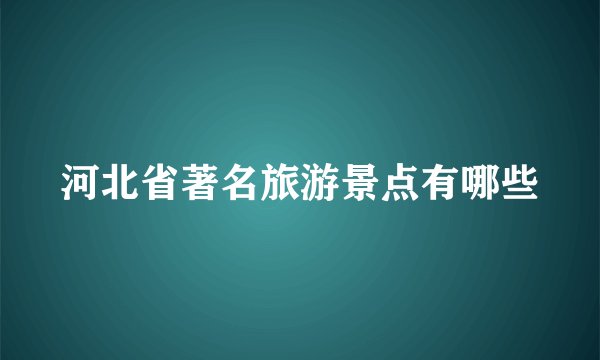 河北省著名旅游景点有哪些