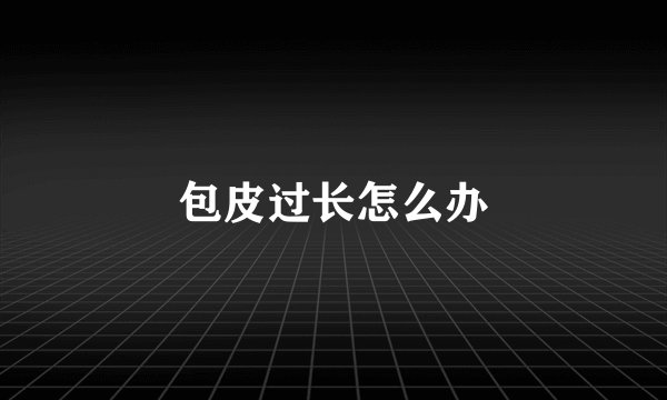 包皮过长怎么办