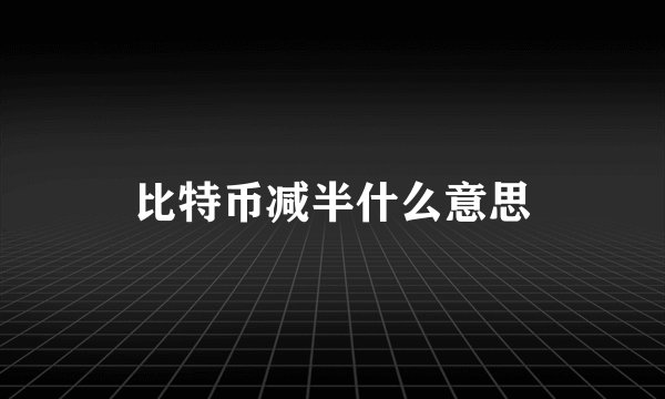 比特币减半什么意思