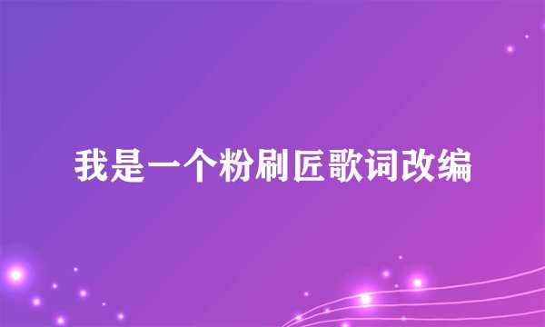 我是一个粉刷匠歌词改编