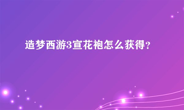 造梦西游3宣花袍怎么获得？