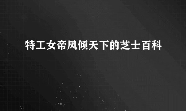 特工女帝凤倾天下的芝士百科