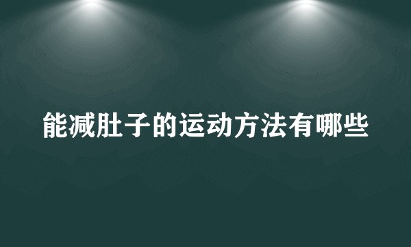 能减肚子的运动方法有哪些