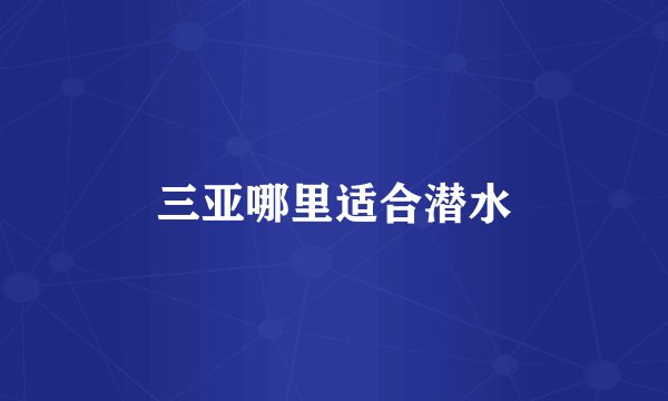 三亚哪里适合潜水