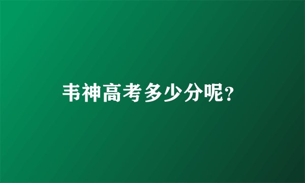 韦神高考多少分呢？