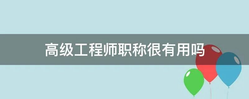 高级工程师职称很有用吗