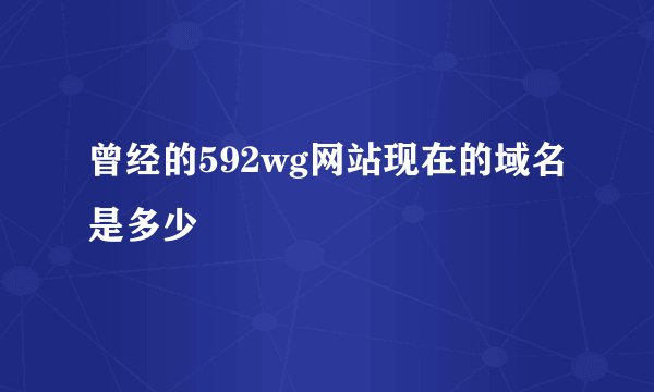 曾经的592wg网站现在的域名是多少